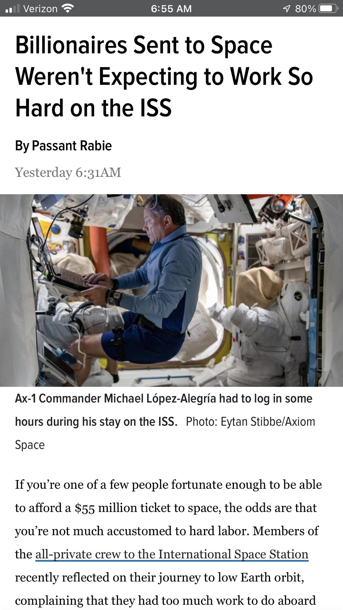1 Verizon R 7 80 m Billionaires Sent to Space Werent Expecting to Work So Hard on the ISS By Passant Rabie Yesterday 631AM X A Ax 1 Commander Michael Lpez Alegria had to log in some hours during his stay on the ISS Photo Eytan StibbeAxiom Space If youre one of a few people fortunate enough to be able to afford a 55 million ticket to space the odds are that youre not much accustomed to hard labor M