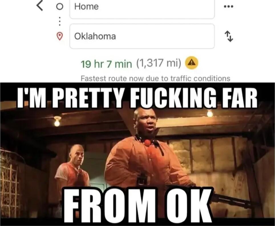 Oklahoma 19 hr 7 min 1317 mi M IIIETTY FUCKING FAR P