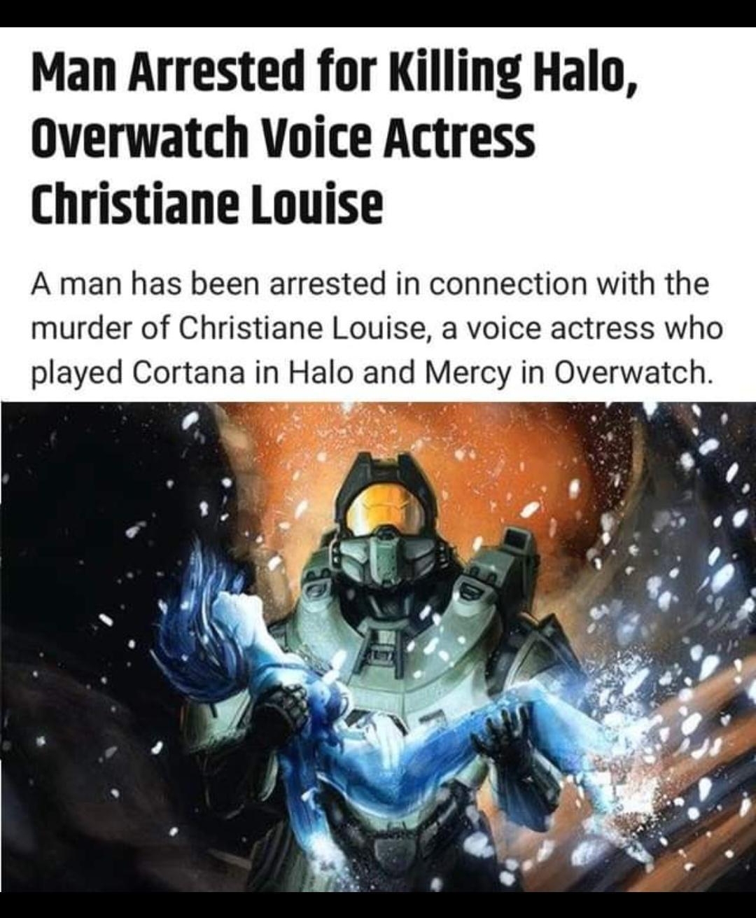 Man Arrested for Killing Halo Overwatch Voice Actress Christiane Louise A man has been arrested in connection with the murder of Christiane Louise a voice actress who played Cortana in Halo and Mercy in Overwatch i R v Q