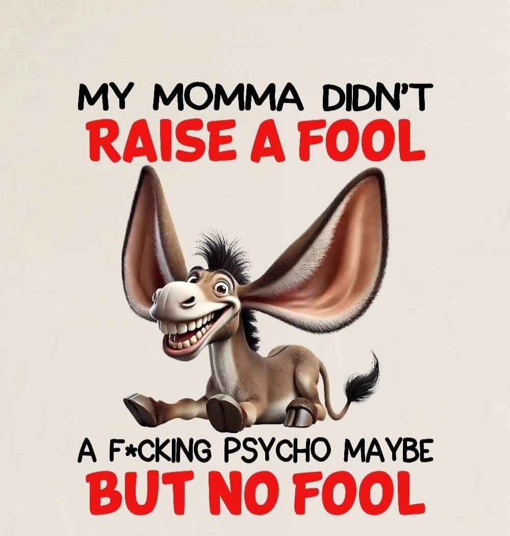 MY MOMMA DIDN'T RAISE A FOOL A F*CKING PSYCHO MAYBE BUT NO FOOL