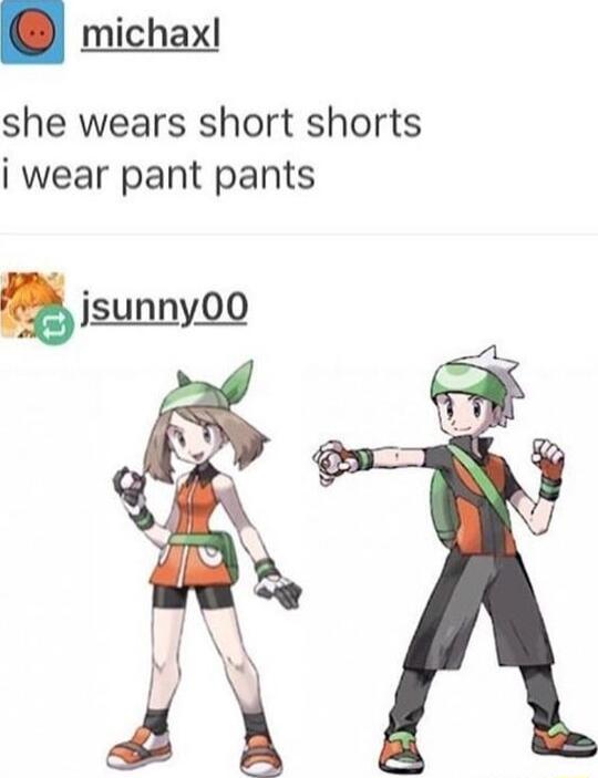 michax she wears short shorts i wear pant pants