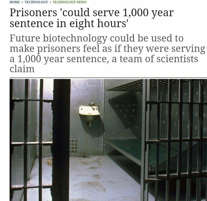 HOME TECHNOLOGY TECH Prisoners could serve 1000 year sentence in eight hours Future biotechnology could be used to make prisoners feel as if they were serving a 1000 year sentence a team of scientists claim