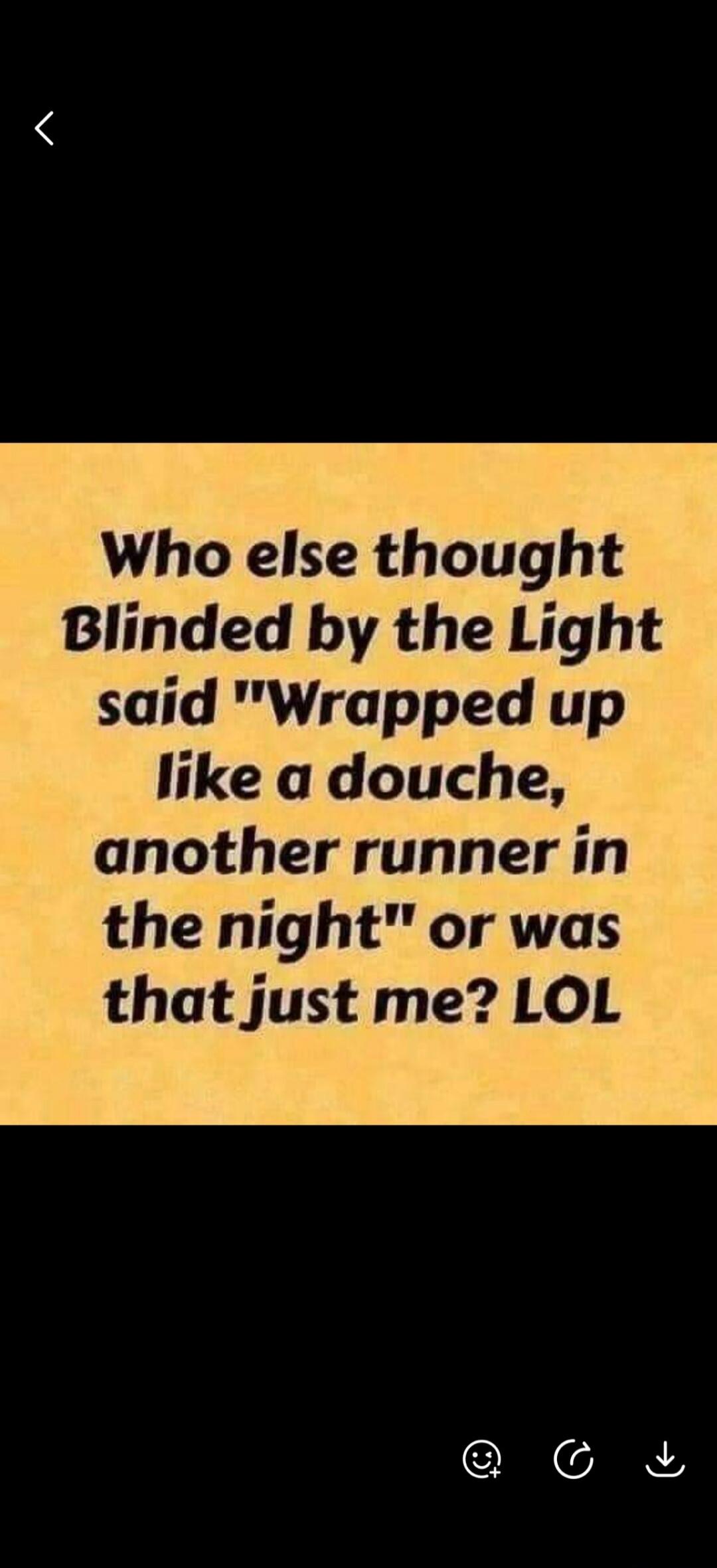 Who else thought Blinded by the Light said 