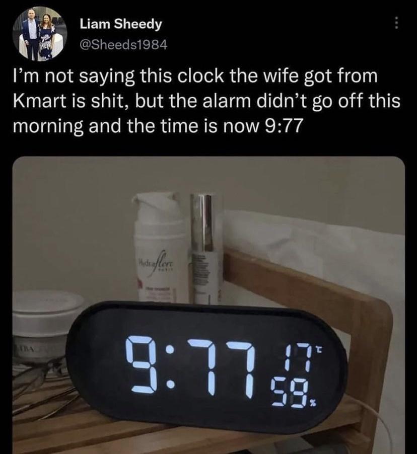 Liam Sheedy LT Sheeds1984 Im not saying this clock the wife got from Kmart is shit but the alarm didnt go off this morning and the time is now 977