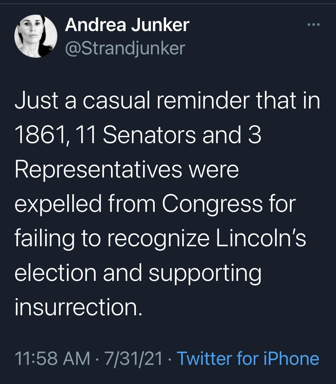 Andrea Junker SENCI T Just a casual reminder that in 1861 11 Senators and 3 Representatives were expelled from Congress for failing to recognize Lincolns election and supporting insurrection 1158 AM 73121 Twitter for iPhone