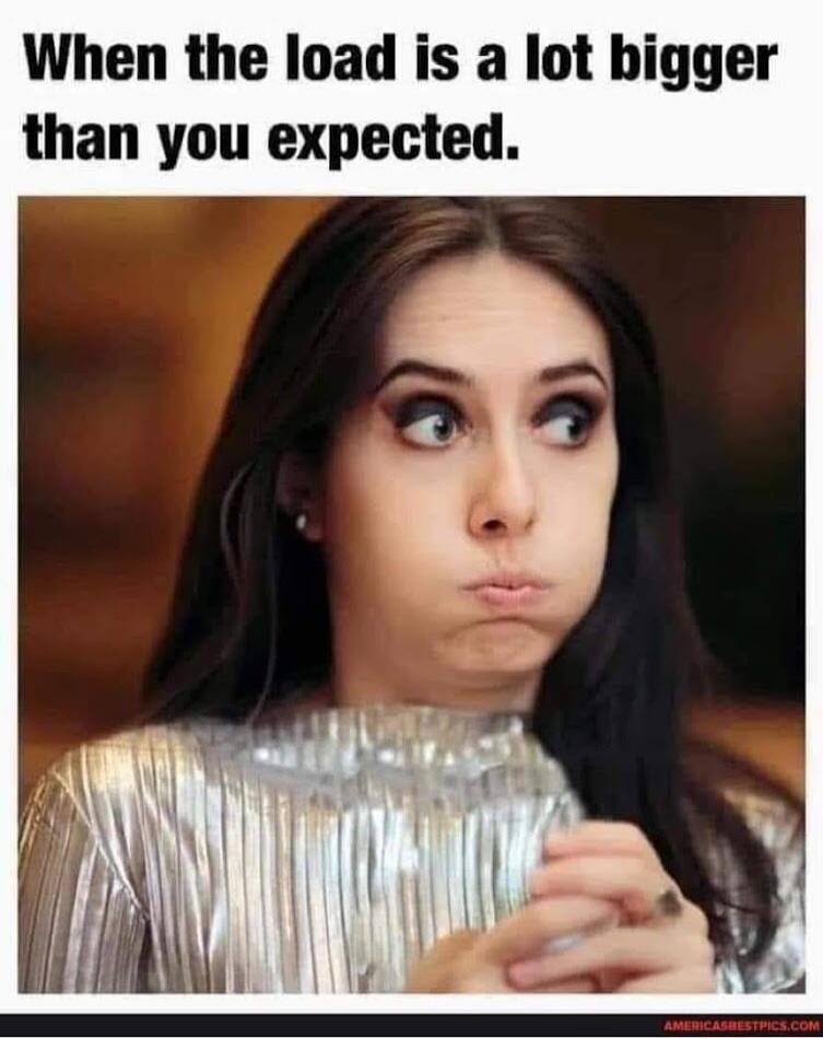 When the load is a lot bigger than you expected.