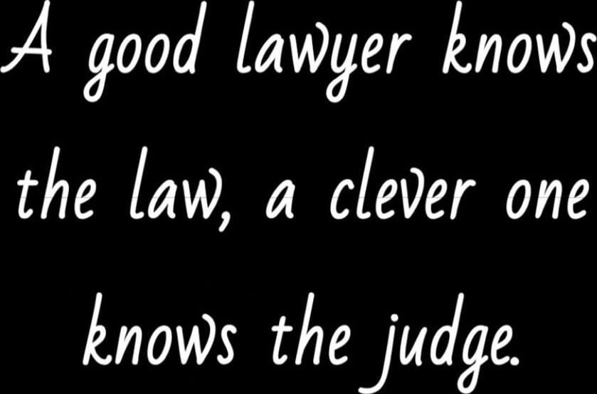 A good lawyer knows the law, a clever one knows the judge.