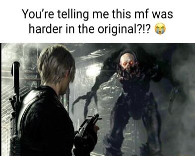Youre telling me this mf was harder in the original