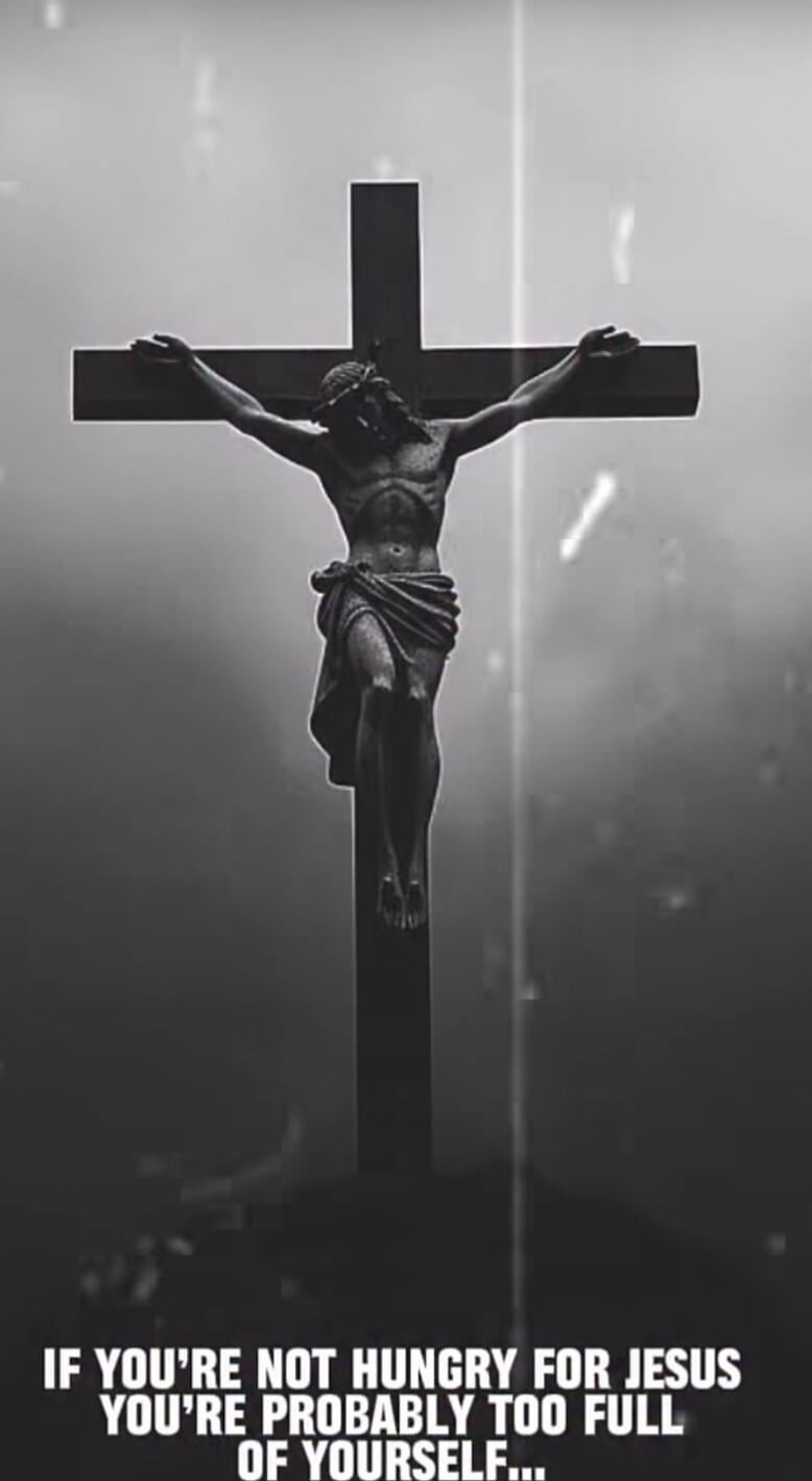 IF YOU'RE NOT HUNGRY FOR JESUS YOU'RE PROBABLY TOO FULL OF YOURSELF...