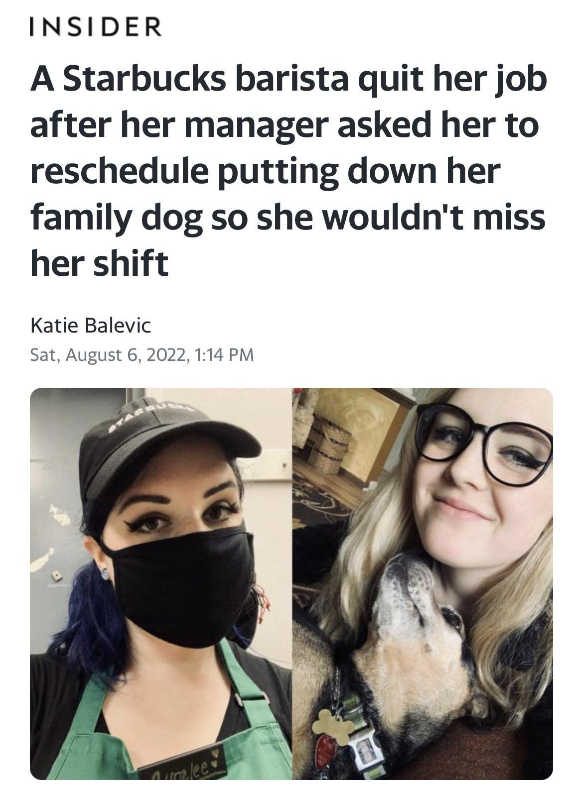 INSIDER A Starbucks barista quit her job after her manager asked her to reschedule putting down her family dog so she wouldnt miss her shift Katie Balevic Sat August 6 2022 114 PM
