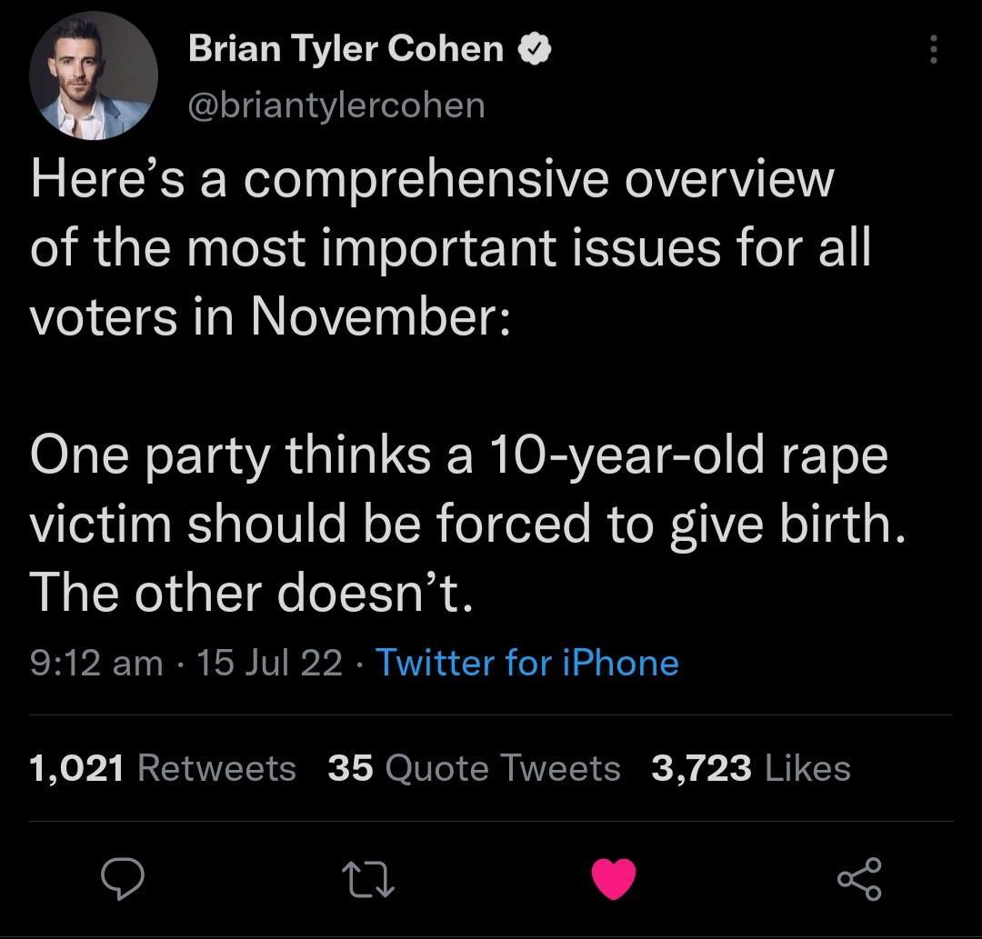Brian Tyler Cohen L briantylercohen Heres a comprehensive overview of the most important issues for all voters in November One party thinks a 10 year old rape NZe T B YTV o Mo TR oTeTTe R U RAR T g o The other doesnt ERPEDRR N VR VI CTR CTR G T 1021 Retweets 35 Quote Tweets 3723 Likes o e L 4