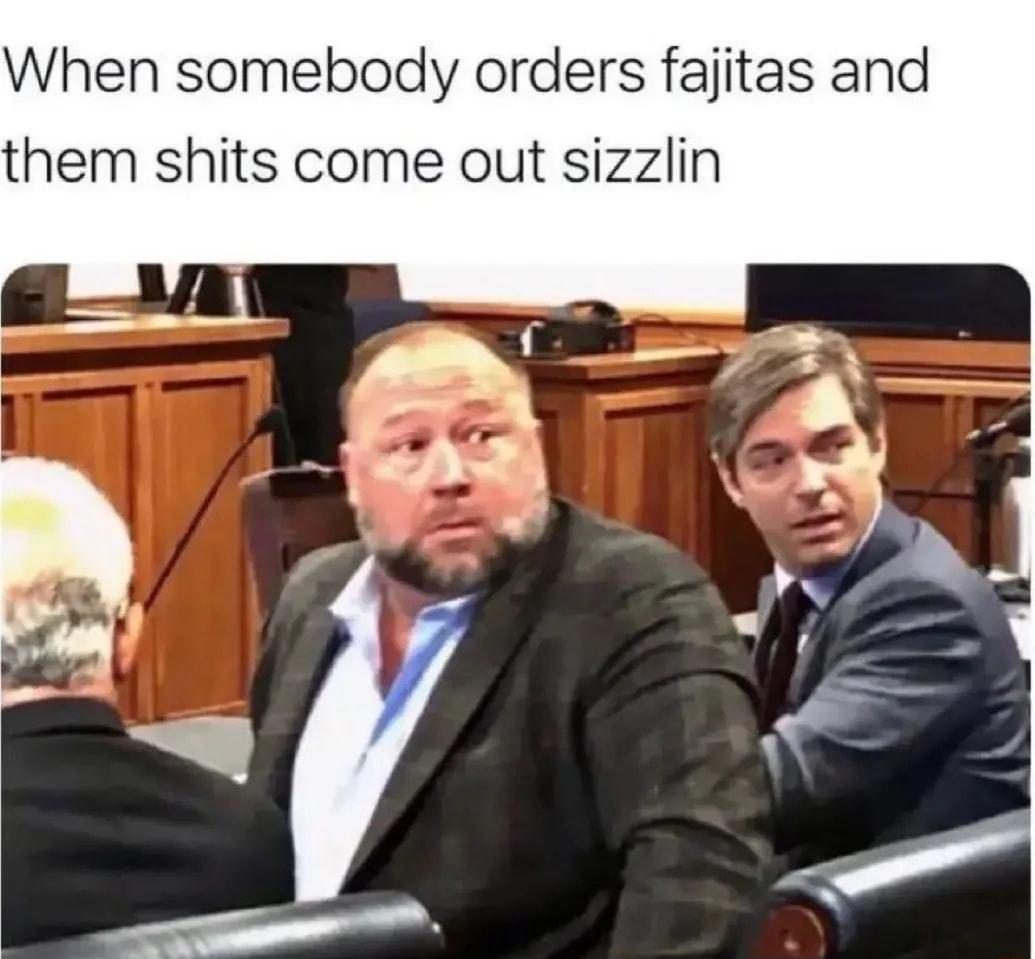 When somebody orders fajitas and them shits come out sizzlin