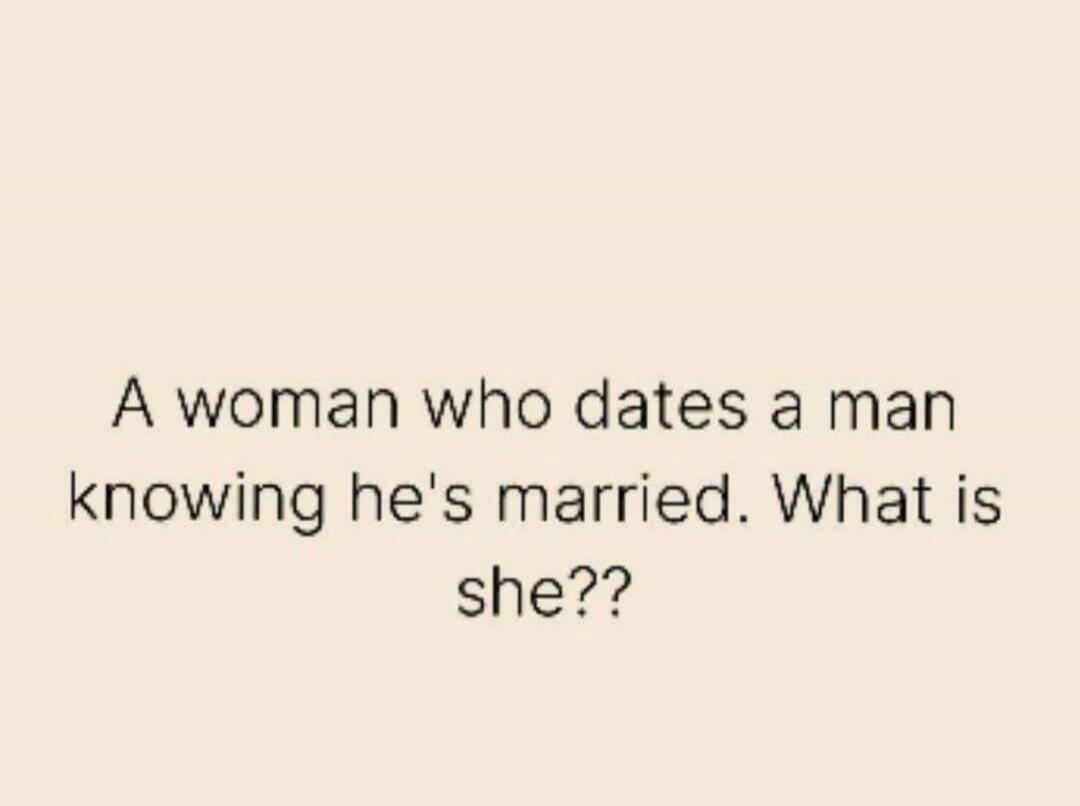 A woman who dates a man knowing he's married. What is she??