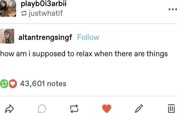 n playbOi3arbii justwhatif o u altantrengsingf Follow how am i supposed to relax when there are things 0 43601 notes 2 o 7 l