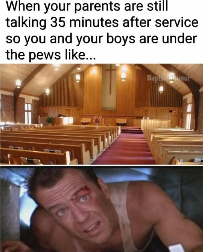 When your parents are sti talking 35 minutes after service so you and your boys are under the pews like