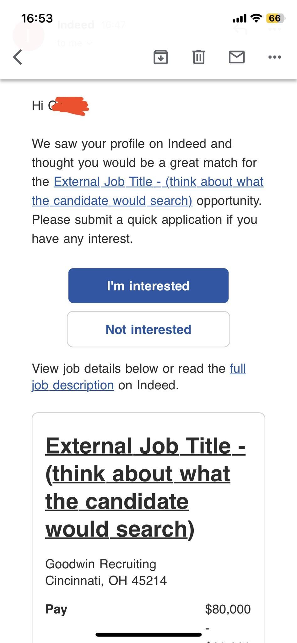 1653 all T 66 e i We saw your profile on Indeed and thought you would be a great match for the candidate would search opportunity Please submit a quick application if you have any interest Not interested View job details below or read the full job_description on Indeed External Job Title think about what the candidate would search Goodwin Recruiting Cincinnati OH 45214 Pay 80000