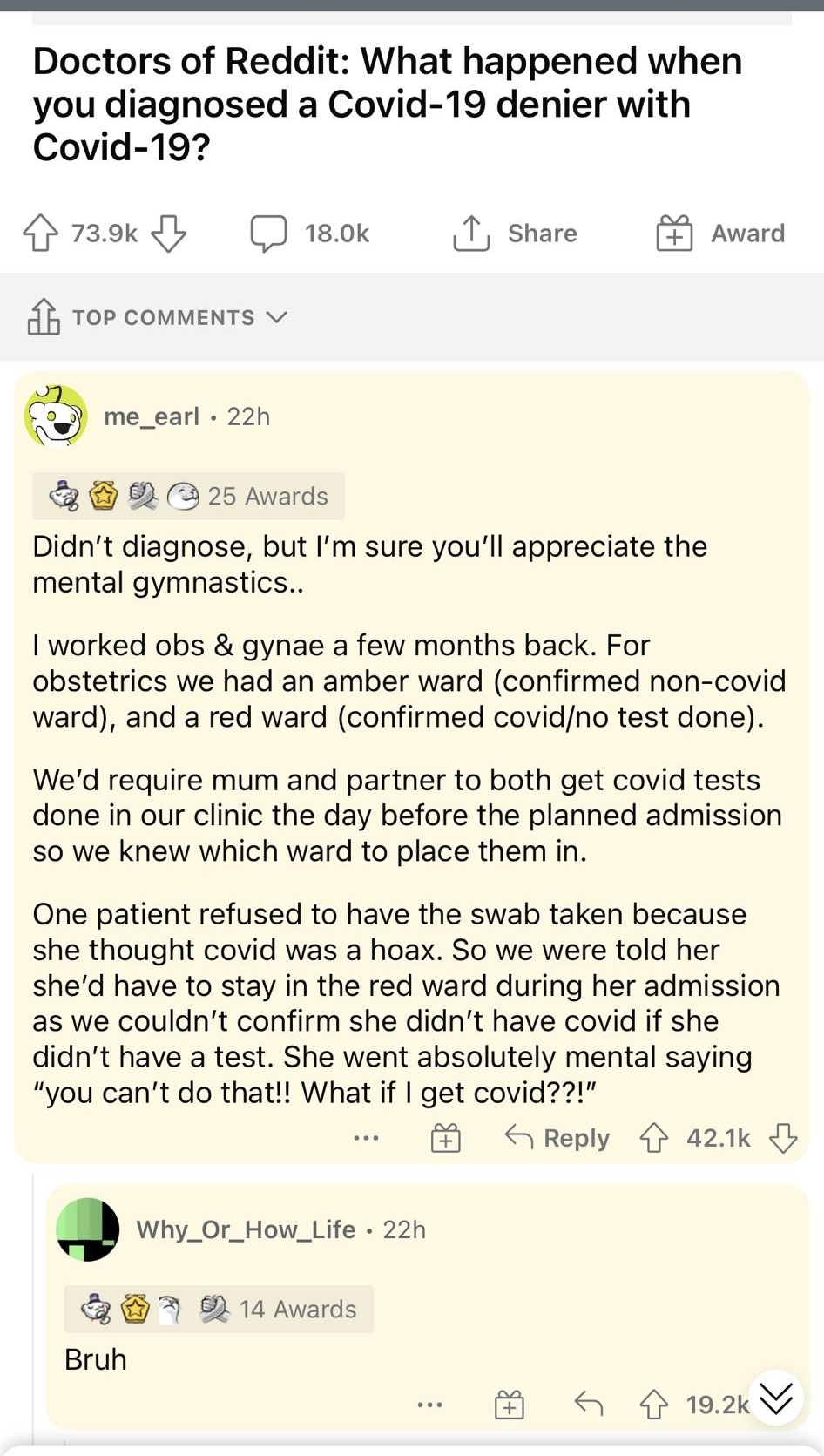 Doctors of Reddit What happened when you diagnosed a Covid 19 denier with Covid 19 739k dy 180k T share Award TOP COMMENTS v me_earl 22h 2 B 25 Awards Didnt diagnose but Im sure youll appreciate the mental gymnastics worked obs gynae a few months back For obstetrics we had an amber ward confirmed non covid ward and a red ward confirmed covidno test done Wed require mum and partner to both get covi