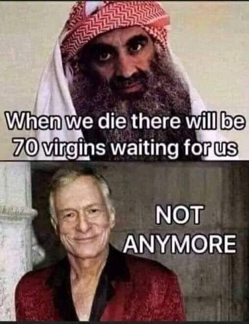 When we die there will be 70 virgins waiting for us. NOT ANYMORE.