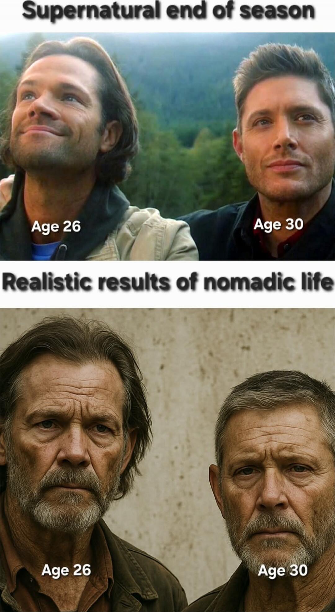 Supernatural end of season
Age 26 (left) | Age 30 (right)
Realistic results of nomadic life
Age 26 (left) | Age 30 (right)