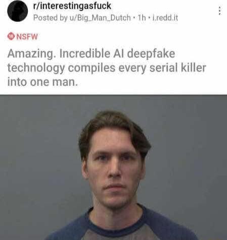 rllmerestlngastuck 1h ireddit Amazing Incredible Al deepfake technology compiles every serial killer into one man