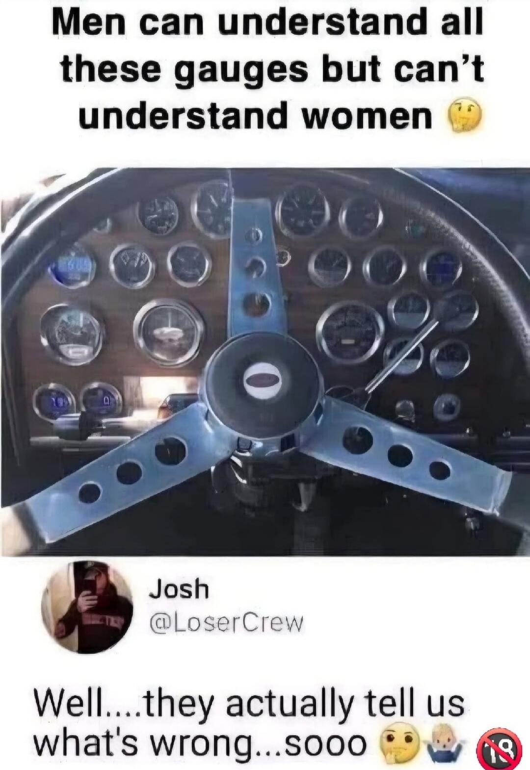 Men can understand all these gauges but can't understand women. Josh @LoserCrew. Well....they actually tell us what's wrong....sooo