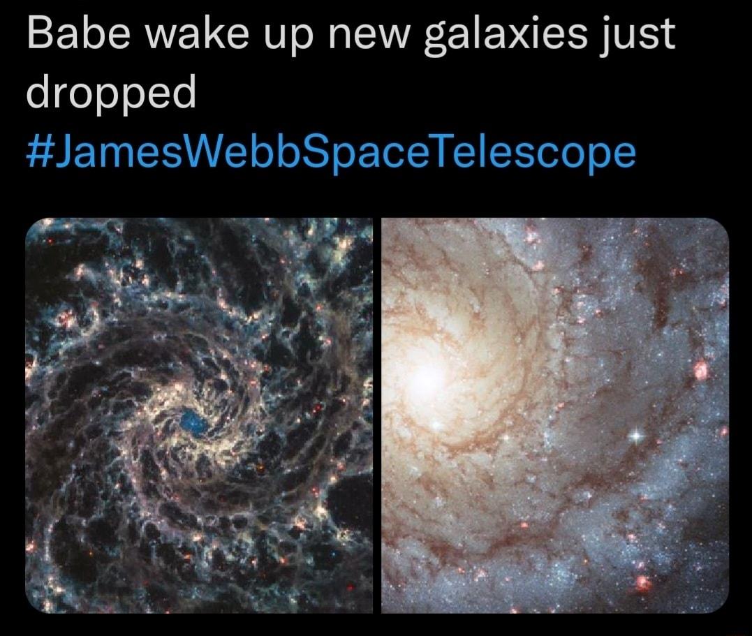 Babe wake up new galaxies just
