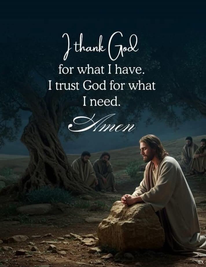 I thank God for what I have. I trust God for what I need. Amen
