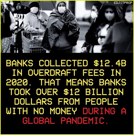 g 4 ikt p VR Il BANKS COLLECTED 124B IN OVERDRAFT FEES IN 2628 THAT MEANS BANKS TOOK OVER 12 BILLION DOLLARS FROM PEOPLE WITH NO MONEY DURING A GLOBAL PANDEMIC