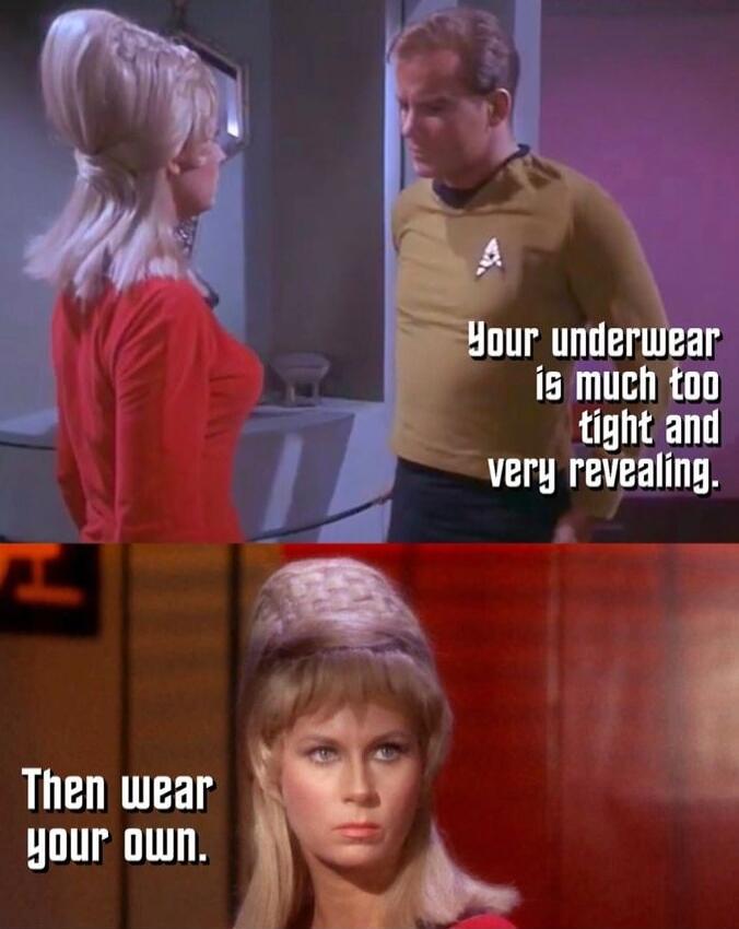 Your underwear is much too tight and very revealing. Then wear your own.