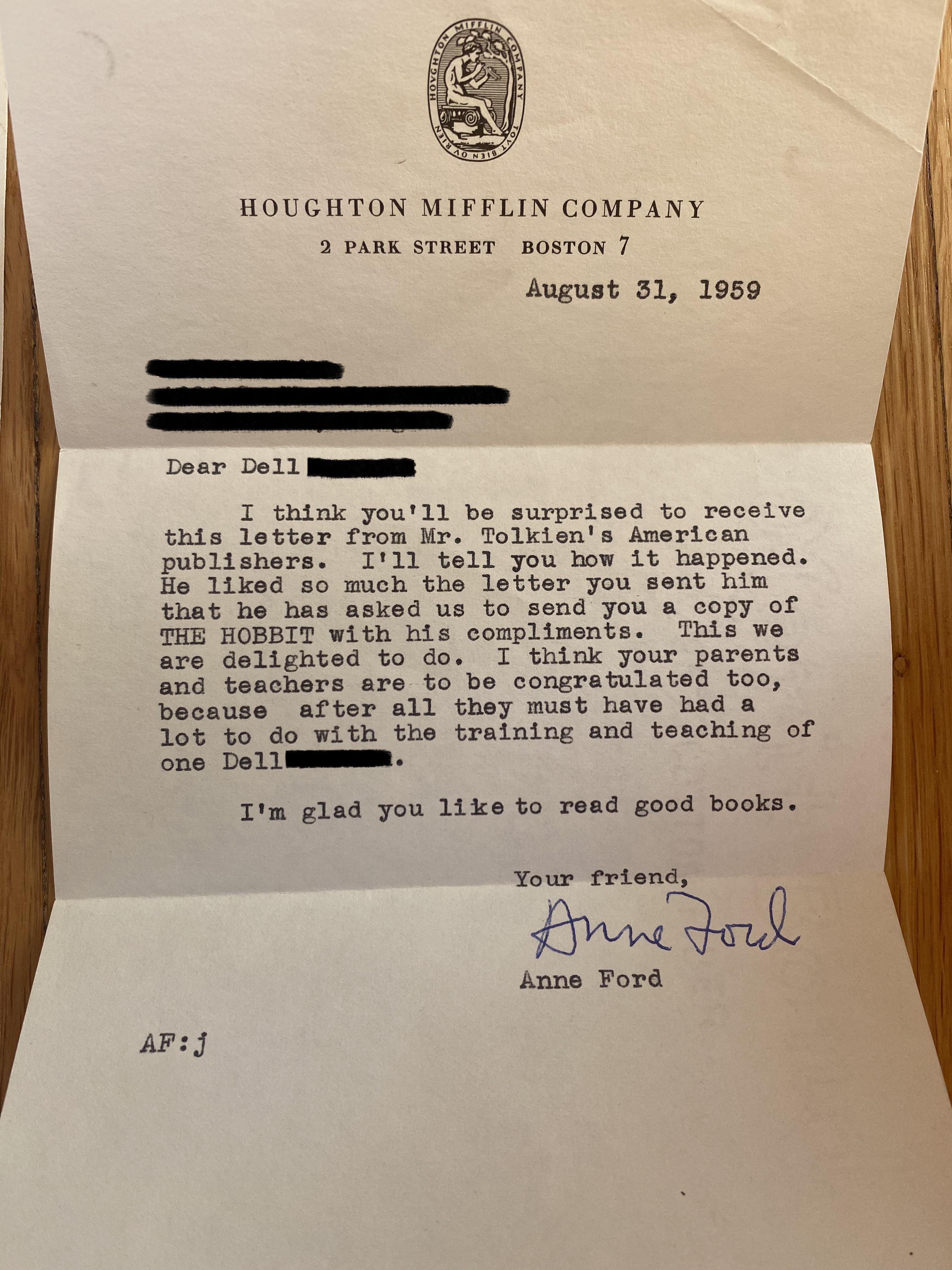 HOUGHTON MIFFLIN COMPANY 2 ARk sTRERT BOSTON 7 hugust 31 1959 Doar Doll Mumm I think youll be surprised to receive this letter from dr Tolkiens Amertcan publishera I1l tll you how it happened Ho 1iked 80 much the letter you sent him that he has asked us to send you a_copy of THE HOBBIT with his compliments This we are delighted to do I think your parents teachers are to be congratulated t0o becaus