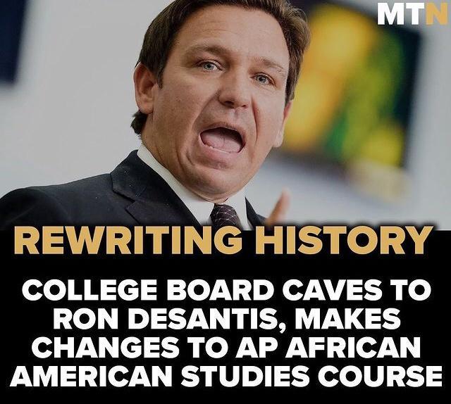 REWRITING HISTORY COLLEGE BOARD CAVES TO RON DESANTIS MAKES CHANGES TO AP AFRICAN AMERICAN STUDIES COURSE