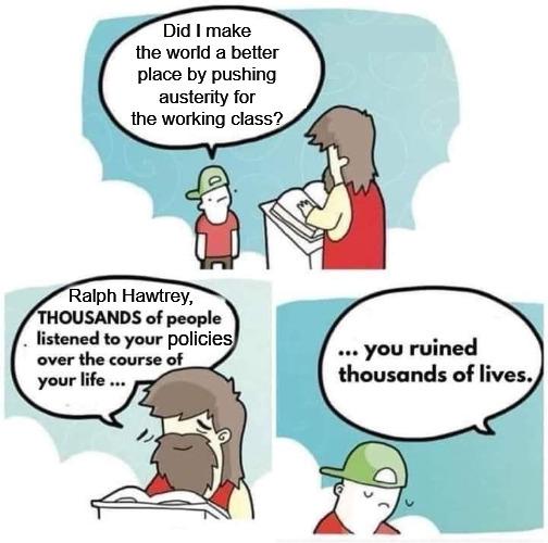 Did make the world a better place by pushing austerity for the working class 1