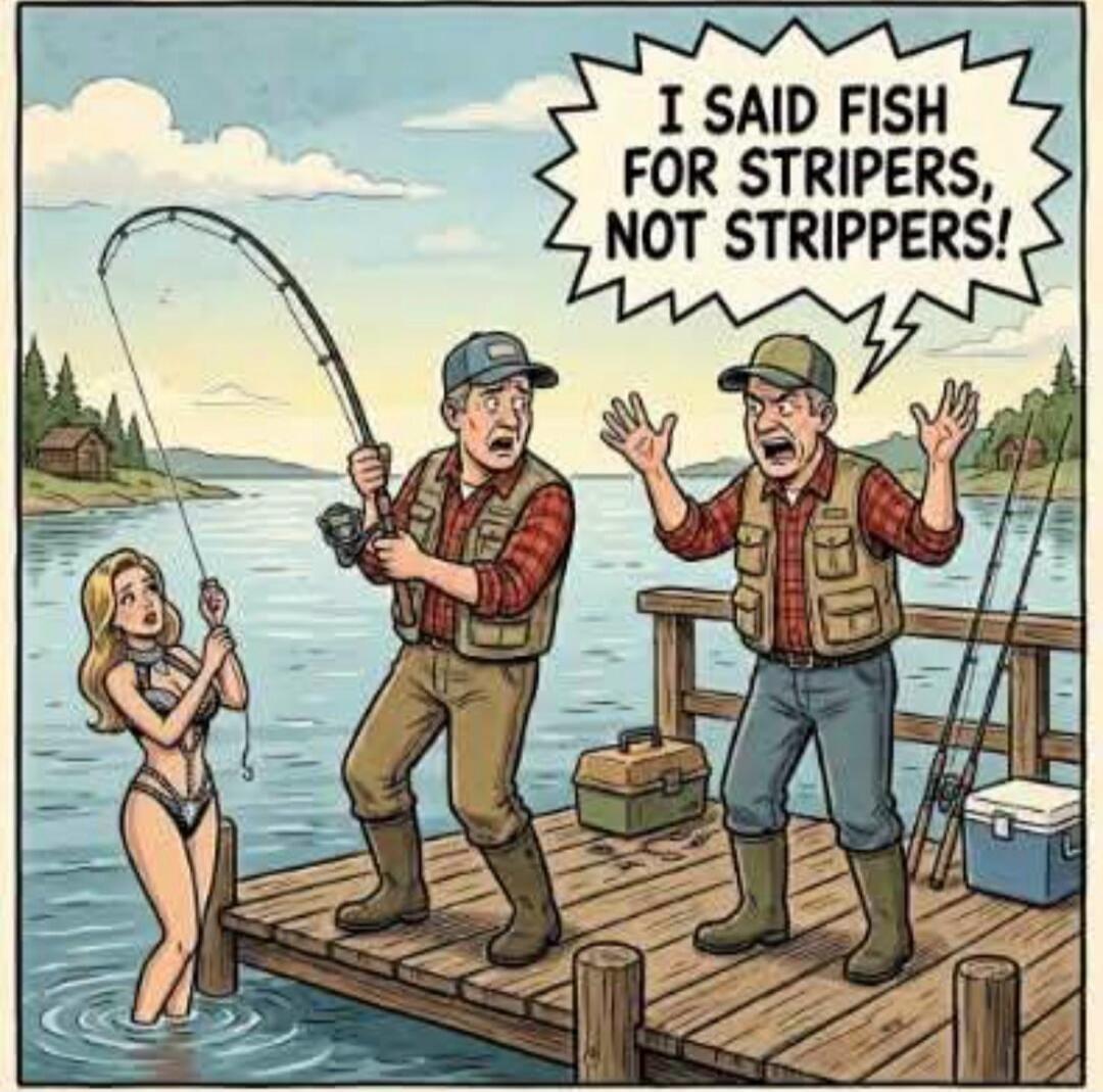 I SAID FISH FOR STRIPERS, NOT STRIPPERS!