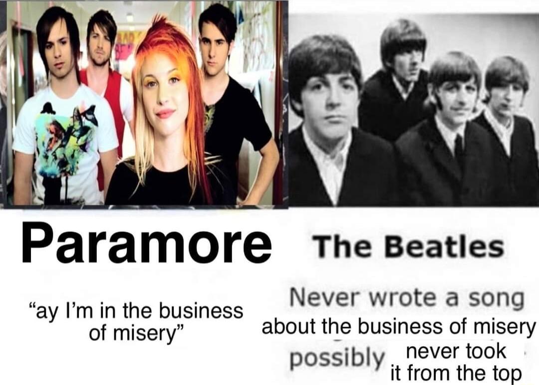 Paramore The Beatles r son ay Iminthe business __EVer Wrote a song of misery about the business of misery i never took possibly it from the top