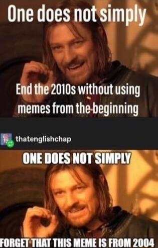 One does notsi _ End the 2010s without using memes from thebeginning QU CL T BT ET ONE DOES NOT STMPLTA s Vs 2 4 4