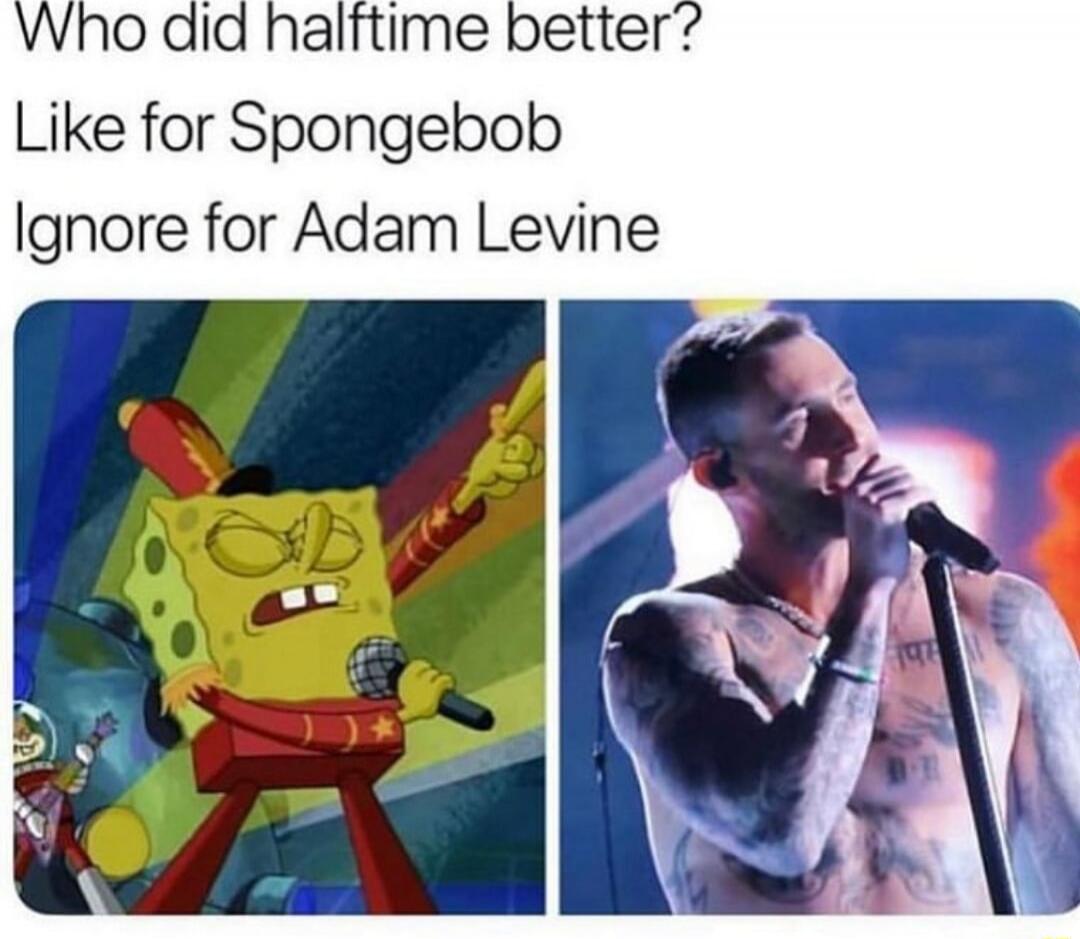 Who did halftime better? Like for Spongebob Ignore for Adam Levine