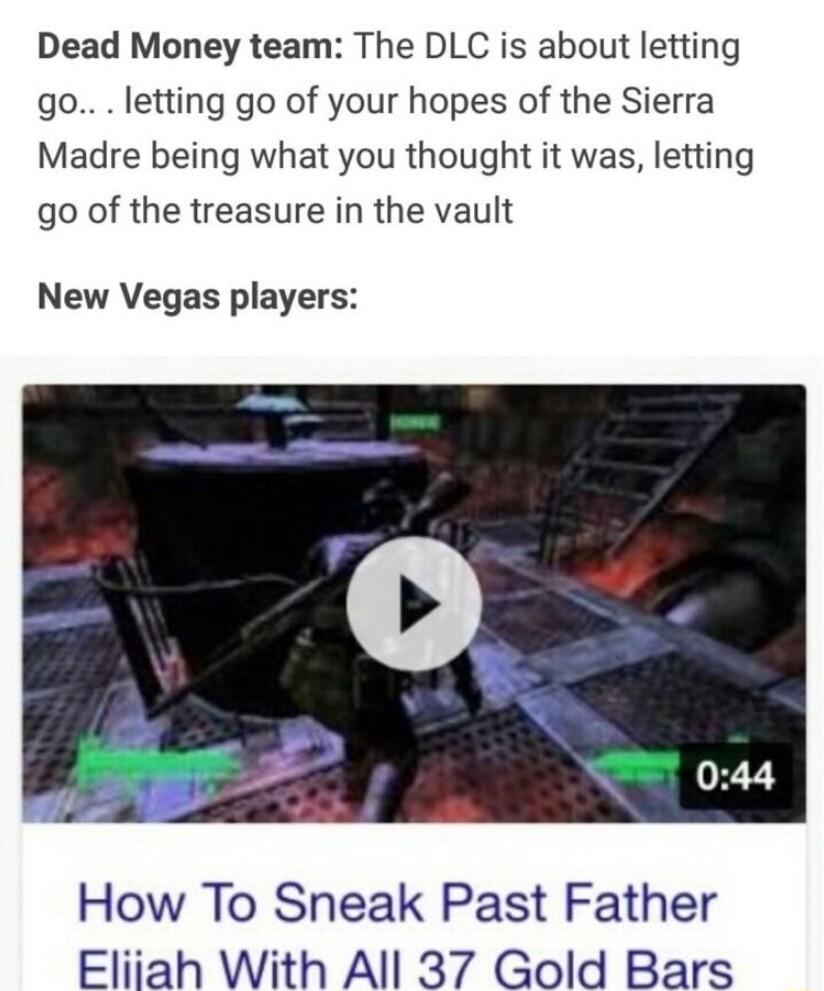 Dead Money team The DLC is about letting go letting go of your hopes of the Sierra Madre being what you thought it was letting go of the treasure in the vault New Vegas players How To Sneak Past Father Eliiah With All 37 Gold Bars