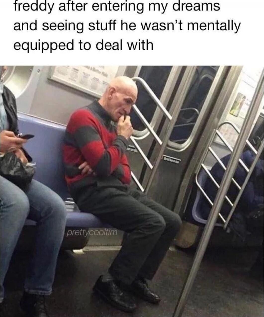 freddy after entering my dreams and seeing stuff he wasn’t mentally equipped to deal with