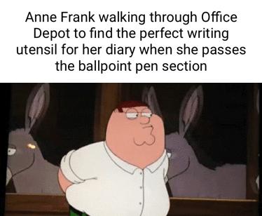 Anne Frank walking through Office Depot to find the perfect writing utensil for her diary when she passes the ballpoint pen section