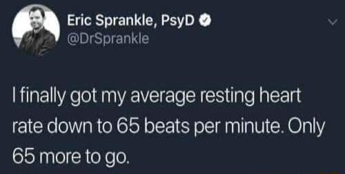 Eric Sprankle PsyD DrSprankle finally got my average resting heart rate down to 65 beats per minute Only 65 more to go