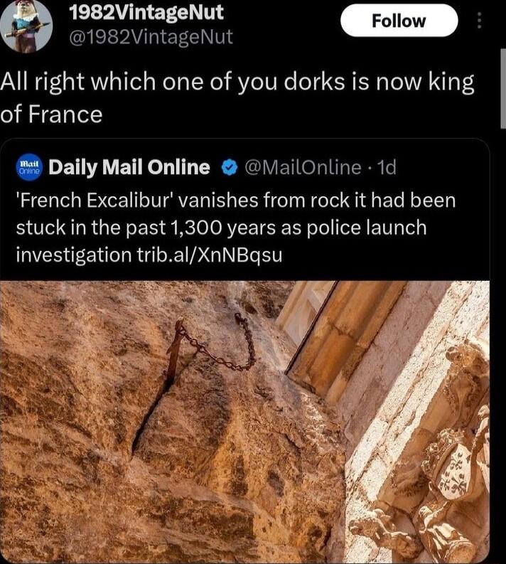 1982VintageNut 1l 9 CIEERVIEEENTT All right which one of you dorks is now king of France Daily Mail Online ViailOnline 1d French Excalibur vanishes from rock it had been stuck in the past 1300 years as police launch VES E R RGN I E