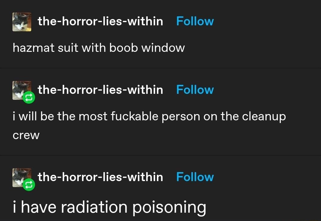 5 T e the horror lies within Follow hazmat suit with boob window F the horror lies within Follow o RW1LN TR g TN g Te XS iU l o N o T ETo s Mol g M g SN SEET o1 o crew the horror lies within Follow o i have radiation poisoning