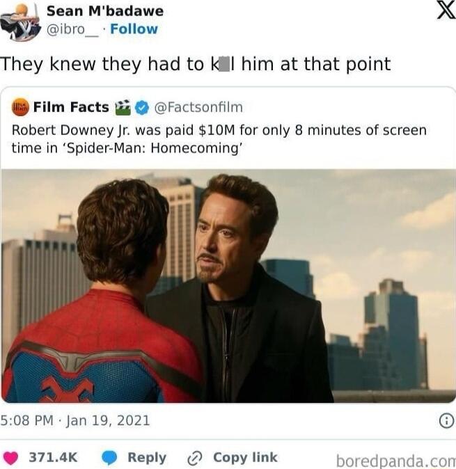 Sean Mbadawe X ibro Follow They knew they had to Klll him at that point Film Facts Factsonfilm Robert Downey r was paid 10M for only 8 minutes of screen time in Spider Man Homecoming 508 PM Jan 19 2021 3714K Reply Copy link