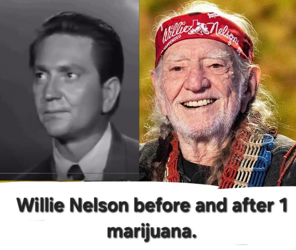 Willie Nelson before and after 1 marijuana.