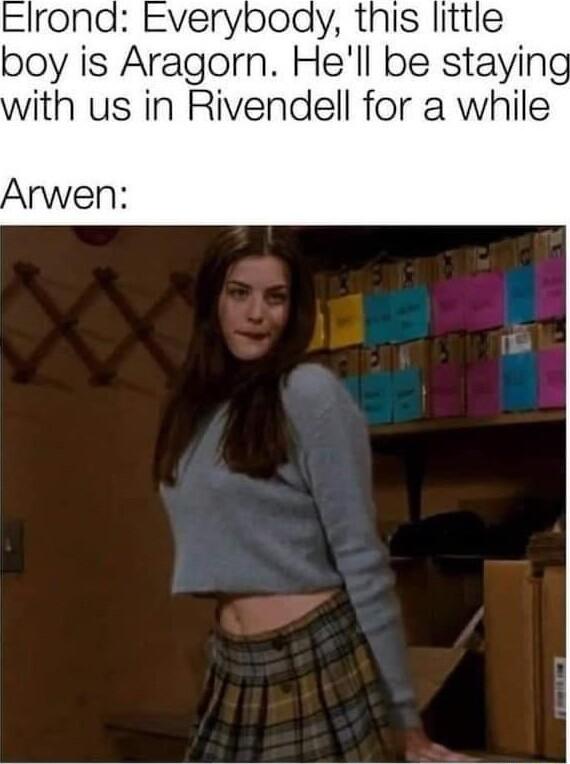 boy is Aragorn Hell be staying with us in Rivendell for a while
