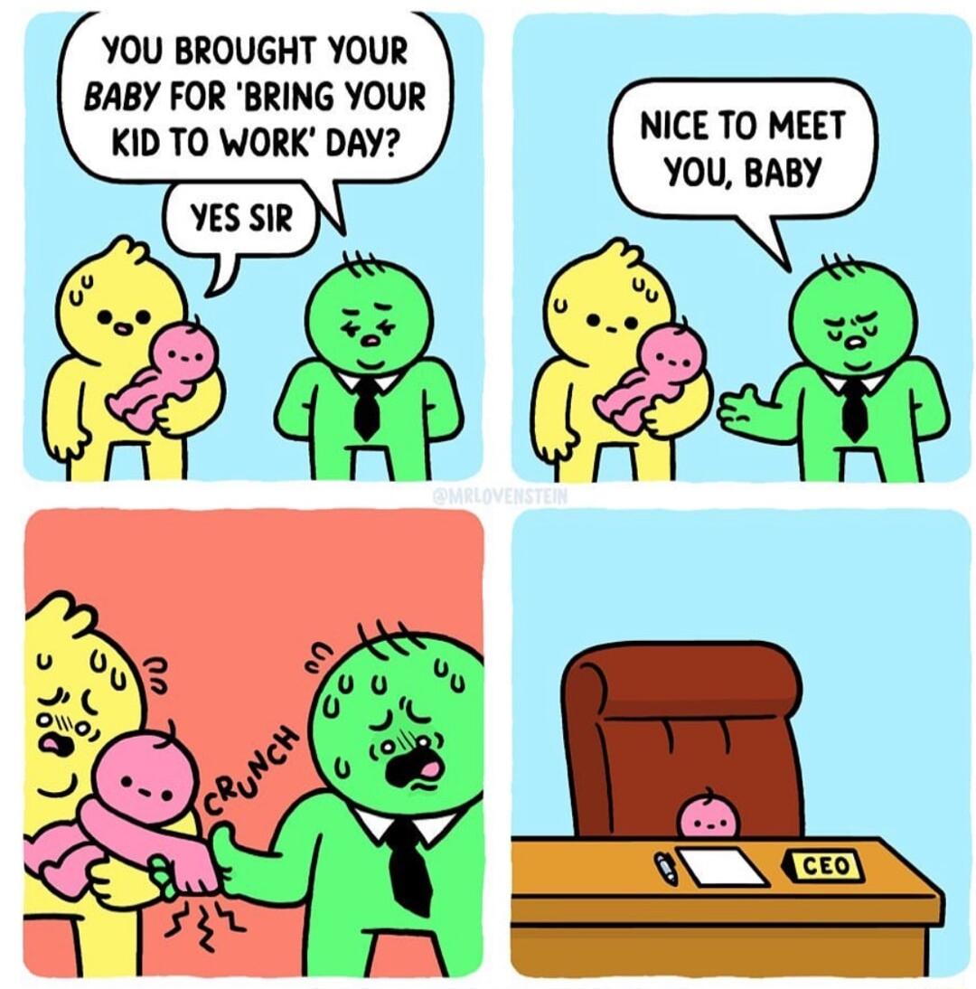 YOU BROUGHT YOUR BABY FOR BRING YOUR KID TO WORK DAY NICE TO MEET YOU BABY