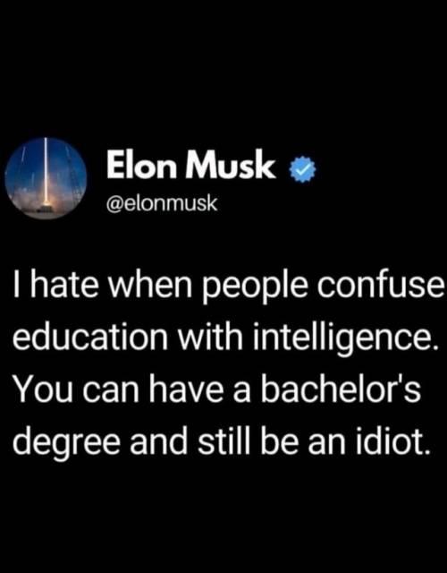 Y TS A CE TS hate when people confuse education with intelligence You can have a bachelors degree and still be an idiot