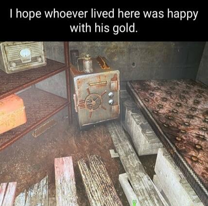 hope whoever lived here was happy with his gold