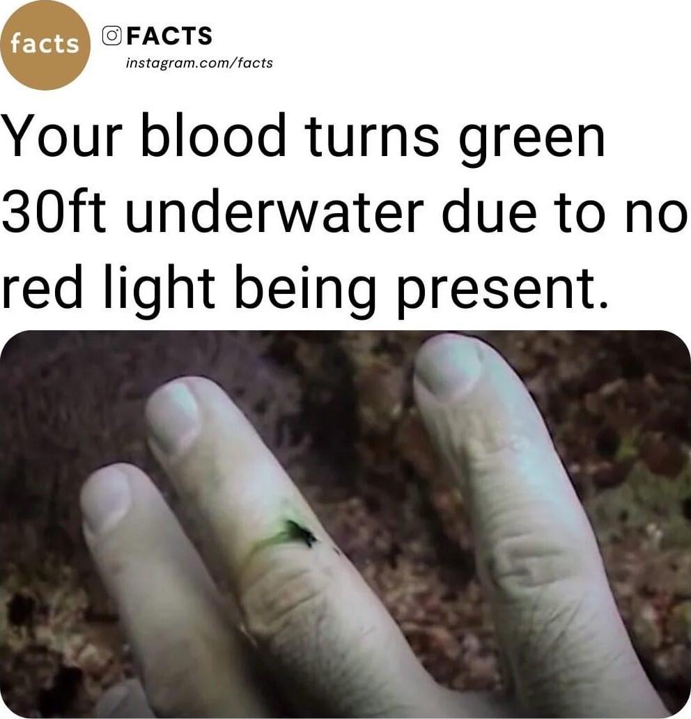 Your blood turns green 30ft underwater due to no red light being present