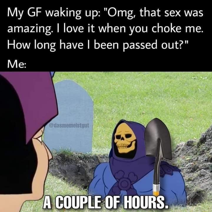 My GF waking up Omg that sex was amazing love it when you choke me How long have been passed out